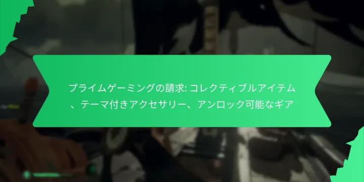 プライムゲーミングの請求: コレクティブルアイテム、テーマ付きアクセサリー、アンロック可能なギア