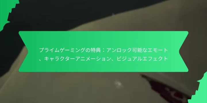 プライムゲーミングの特典：アンロック可能なエモート、キャラクターアニメーション、ビジュアルエフェクト