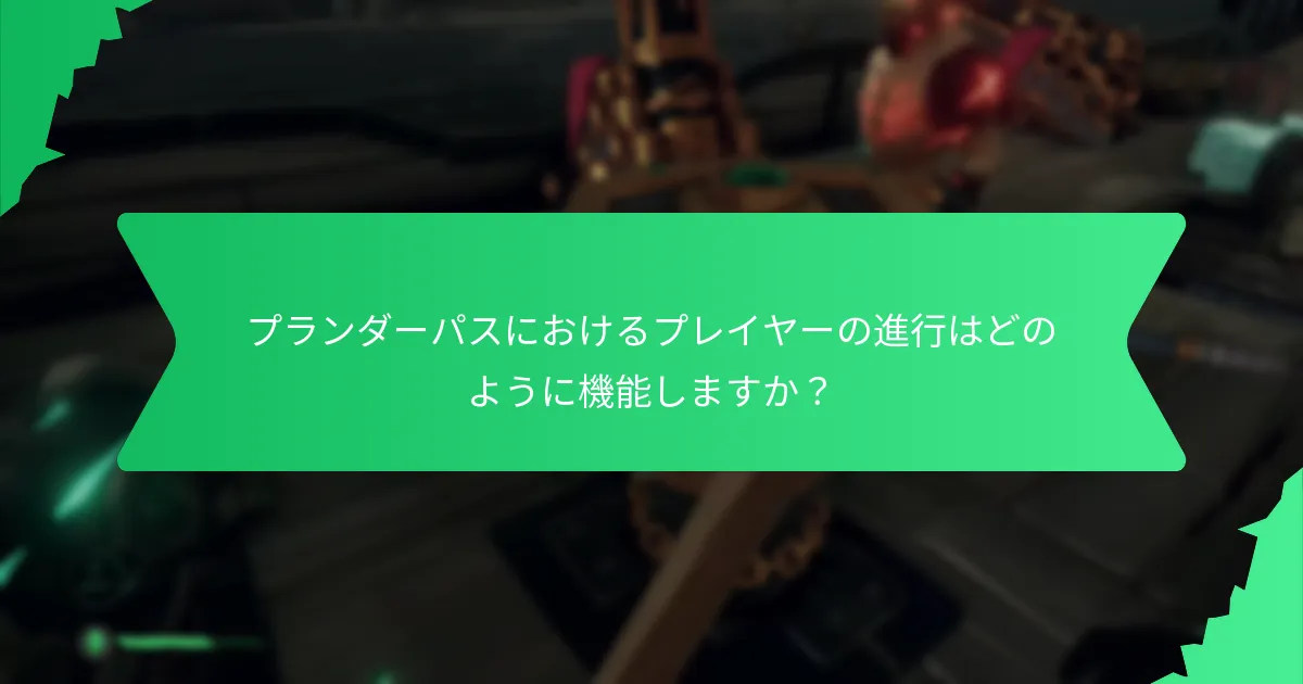 プランダーパスにおけるプレイヤーの進行はどのように機能しますか？