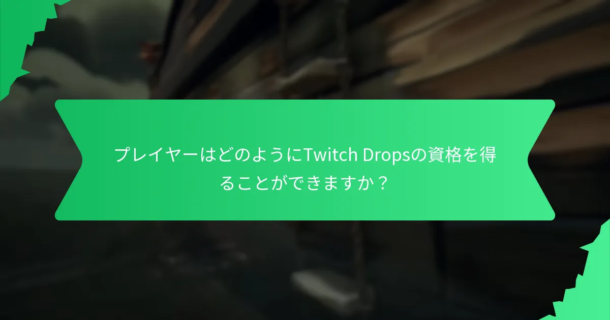 プレイヤーはどのようにTwitch Dropsの資格を得ることができますか？
