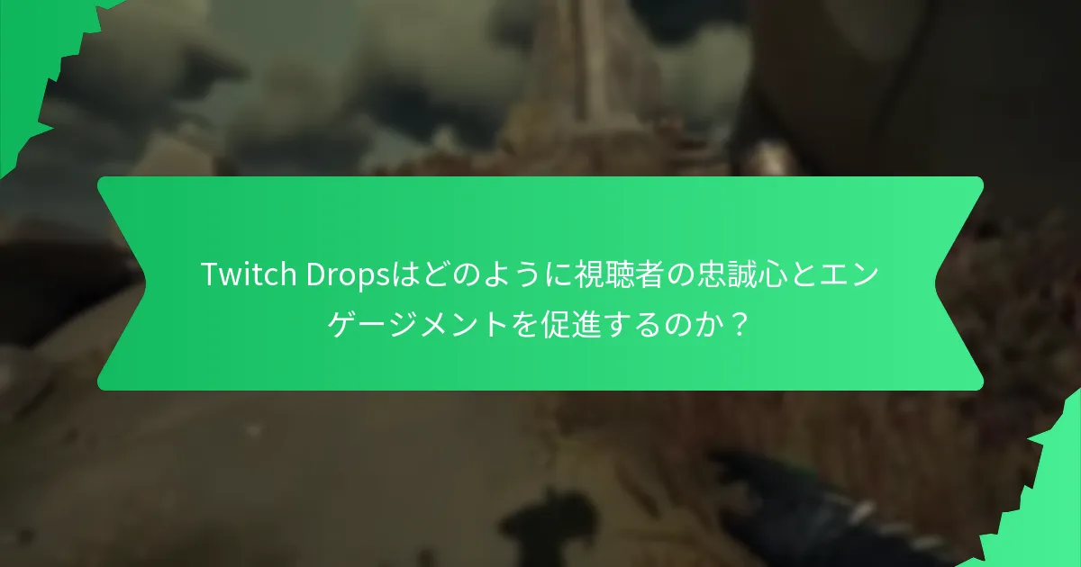 Twitch Dropsはどのように視聴者の忠誠心とエンゲージメントを促進するのか？