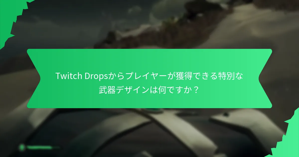 Twitch Dropsからプレイヤーが獲得できる特別な武器デザインは何ですか？